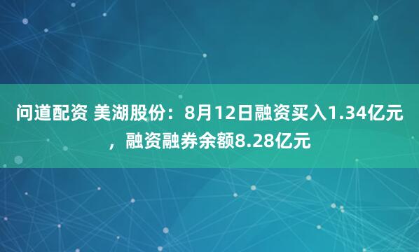 问道配资 美湖股份：8月12日融资买入1.34亿元，融资融券余额8.28亿元